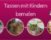 Tassen Bemalen Mit Kindern Vorlagen Best Of Tassen Aus Porzellan Mit Kindern Bemalen