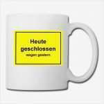 Geschlossen Schild Vorlage Süß &quot;heute Geschlossen Wegen Gestern&quot; Schild Tasse